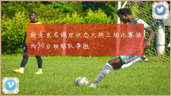 新秀克尼佩尔状态火热三场比赛场均30分助球队争胜