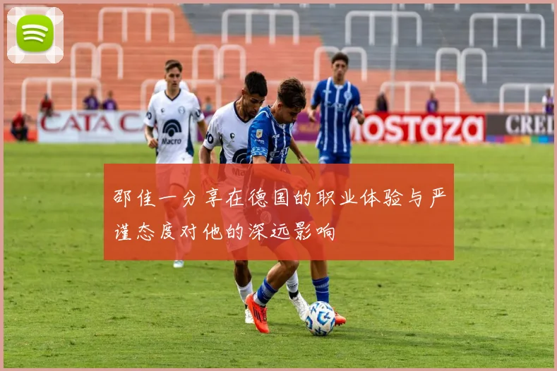 邵佳一分享在德国的职业体验与严谨态度对他的深远影响