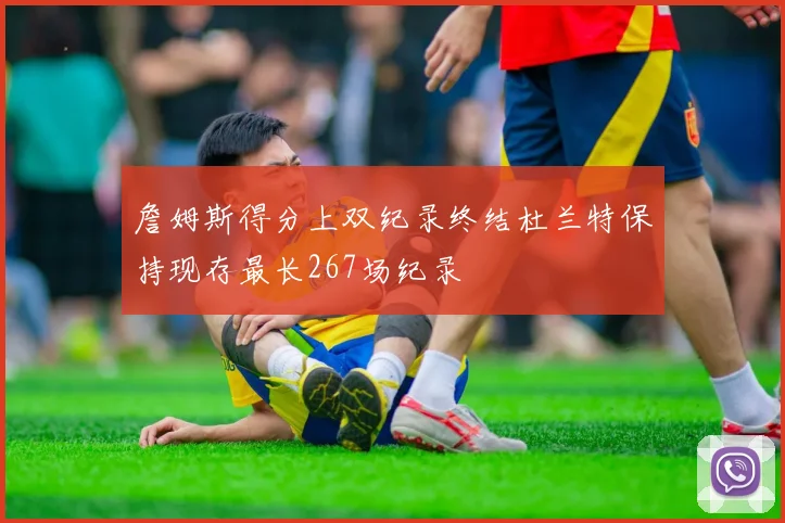詹姆斯得分上双纪录终结杜兰特保持现存最长267场纪录