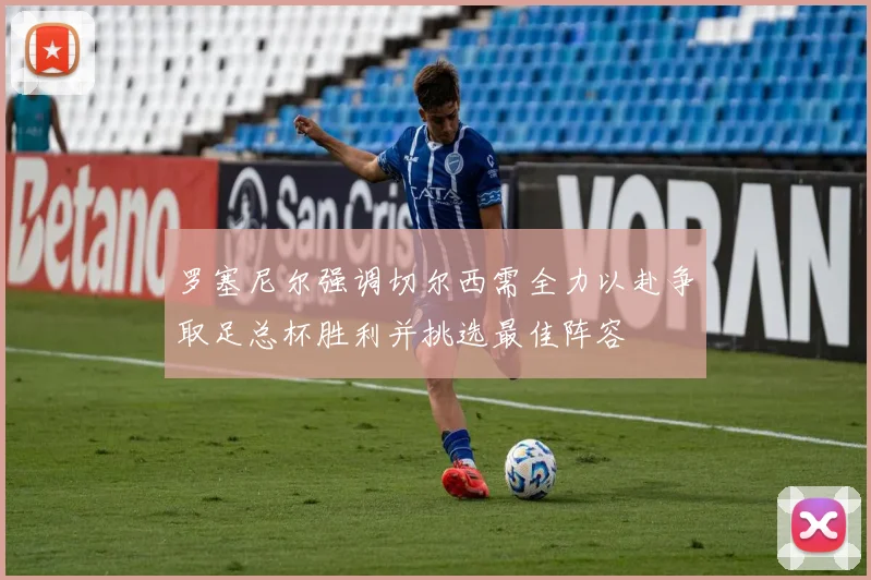 罗塞尼尔强调切尔西需全力以赴争取足总杯胜利并挑选最佳阵容